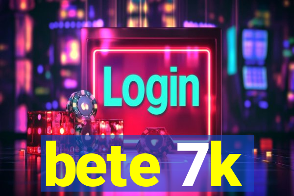bete 7k